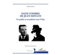 Dans l’ombre de Jean Moulin Un préfet et un policier sous Vichy - Pascal Armata - L'harmattan - broché - Essai