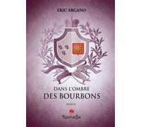 Dans l’ombre des bourbons - Éric Argano - Spinelle Eds - broché - Roman