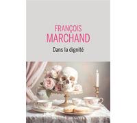 Dans la dignité - François Marchand - Buchet-Chastel - broché - Roman