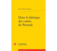 Dans la fabrique des contes de Perrault - Pierre-Emmanuel Moog - Classiques Garnier - broché - Essai