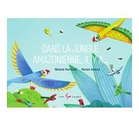 Dans la jungle amazonienne, il y a... Mélanie Perreault (Auteur), Marion Arbona (Illustration)