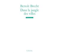 Dans la jungle des villes - - Bertolt Brecht - Arche - Livre
