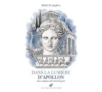 Dans la lumière d’Apollon Aux origines du miracle grec - Michel de Jaeghere - Belles Lettres - broché - Essai