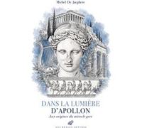 Dans la lumière d’Apollon Michel de Jaeghere (Auteur), Benjamin Van Blancke (Illustration)