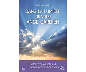 Dans la lumière de votre ange gardien: Laissez-vous guider par l'énergie positive des anges