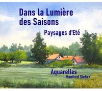 Dans la Lumière des Saisons - Paysages d'Eté: Aquarelles Manfred Sieber
