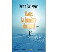 Kevin Patterson – Dans la lumière du nord – Roman – Traduction Anne Damour – Broché