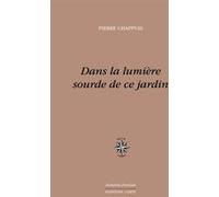 Dans la lumière sourde de ce jardin Pierre Chappuis (Auteur)