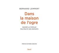 Dans la maison de l'ogre: Quand la famille maltraite ses enfants