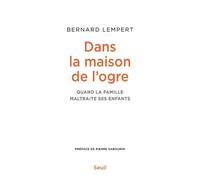 Dans la maison de l'ogre Quand la famille maltraite ses enfants - Bernard Lempert - Seuil - broché - Essai