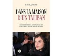 Dans la maison d'un taliban - Le récit inédit d'une journaliste au sein d'une famille afghane pendant trois ans Elise Blanchard (Auteur)