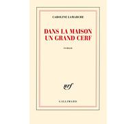 Caroline Lamarche – Dans la maison un grand cerf – Gallimard