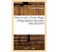 Dans la nuit : à Victor Hugo, à Edgar Quinet, décembre 1862 Cyprien Poujade (Auteur)
