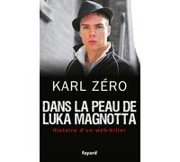 Dans la peau de Luka Magnotta Histoire d'un web-killer - Karl Zéro - Fayard - broché - Récit