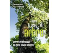 Dans la peau d'un arbre: Secrets et mystères des géants qui vous entourent