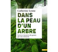 Dans la peau d'un arbre: Secrets et mystères des géants qui vous entourent
