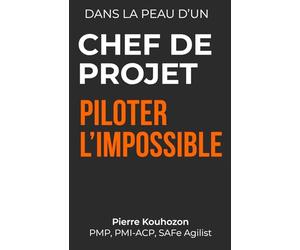 Dans la peau d'un chef de projet: Piloter l'impossible - Apprendre la gestion de projet à travers le récit d'une crise