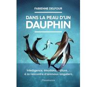 Dans la peau d'un dauphin Intelligence, émotions, culture... : à la rencontre d'animaux singuliers - Fabienne Delfour - Flammarion - broché - Essai