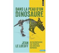 Dans la peau d'un dinosaure Un paléontologue fait renaître ces créatures disparues - Jean Le Loeuff - Points - Poche - Essai