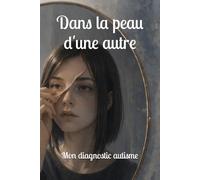 Dans la peau d'une autre - Mon diagnostic autisme