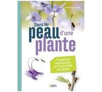 Dans la peau d'une plante – 70 questions impertinentes sur la vie cachée des plantes, Éditions Belin