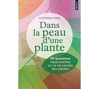 Dans la peau d'une plante: 70 questions impertinentes sur la vie cachée des plantes