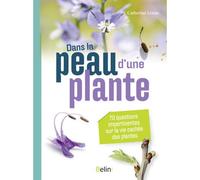 Dans la peau d'une plante 70 questions impertinentes sur la vie cachée des plantes - Catherine Lenne - Belin - broché - Guide