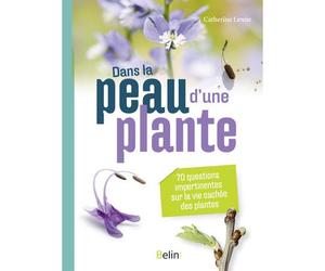 Dans la peau d'une plante 70 questions impertinentes sur la vie cachée des plantes - Catherine Lenne - Belin - broché - Guide
