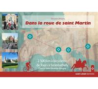 Dans la roue de saint Martin: 2500 km à bicyclettede Tours à Szombathely France-Italie-Slovénie-Hongrie
