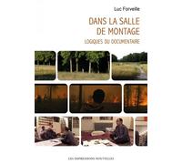 Dans la salle de montage - Logiques du documentaire - Luc Forveille - Impressions Nouvelles - broché - Essai