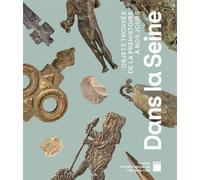 Dans la Seine Objets trouvés de la préhistoire à nos jours - La Crypte archéologique de Notre-Dame 2024 - Collectif - Paris-Musees - broché - Essai