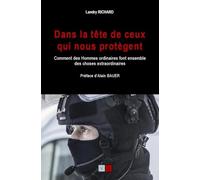 Dans la tête de ceux qui nous protègent: Comment des hommes ordinaires font ensemble des choses extraordinaires. Préface d'Alain Bauer