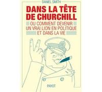 Dans la tête de Churchill: Ou comment devenir un vrai lion en politique et dans la vie