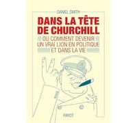 Dans la tête de Churchill: Ou comment devenir un vrai lion en politique et dans la vie