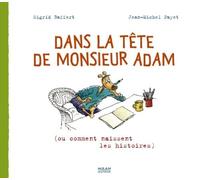 Dans la tête de monsieur Adam: Ou comment naissent les histoires