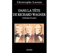 Dans La Tête De Richard Wagner - Archéologie D'un Génie