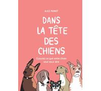 Dans la tête des chiens: Écoutez ce que votre chien veut vous dire