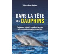 Dans la tête des dauphins: Plaidoyer pour la liberté, la tranquillité et l’arrêt des souffrances causées aux espèces animales libres