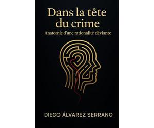 Dans la tête du crime: Anatomie d’une rationalité déviante