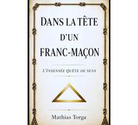 Dans la tête d'un franc-maçon: L’insensée quête de sens