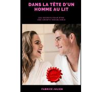 Dans la tête d'un homme au lit: Comment être une amante inoubliable