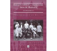 Dans La Tourmente De La Grande Guerre : Gens Du Hainaut - Témoignages Et Récits