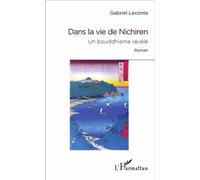Dans la vie de Nichiren Un bouddhisme révélé - Roman - Gabriel Leconte - L'harmattan - broché - Roman