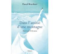 Dans l'amitié d'une montagne Petit traité d'élévation - Pascal Bruckner - Grasset - broché - Essai