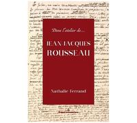Dans l'atelier de Jean-Jacques Rousseau – Genèse et interprétation