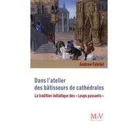 Dans l'atelier des bâtisseurs de cathédrales: La tradition initiatique des "loups passants"