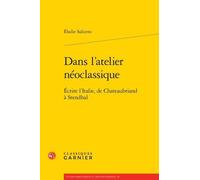 Dans L'atelier Néoclassique - Ecrire L'italie, De Chateaubriand À Stendhal