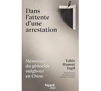 Dans l'attente d'une arrestation: Mémoires du génocide ouïghour en Chine