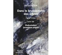 Gérard Astor – Dans le bruissement des arbres : Féérie théâtre suivi de Shakuntala(s) – Broché