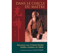 Dans le cercle du maître Rencontres avec O-Sensei Morihei Ueshiba, fondateur de l'aïkido - Susan Perry - Budo Eds - broché - Récit